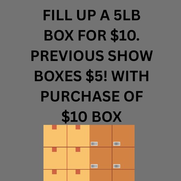 FILL 5LB BOX FOR 10$ AND GET A PREVIOUS SHOW BOX FOR $5 - Picture 1 of 1